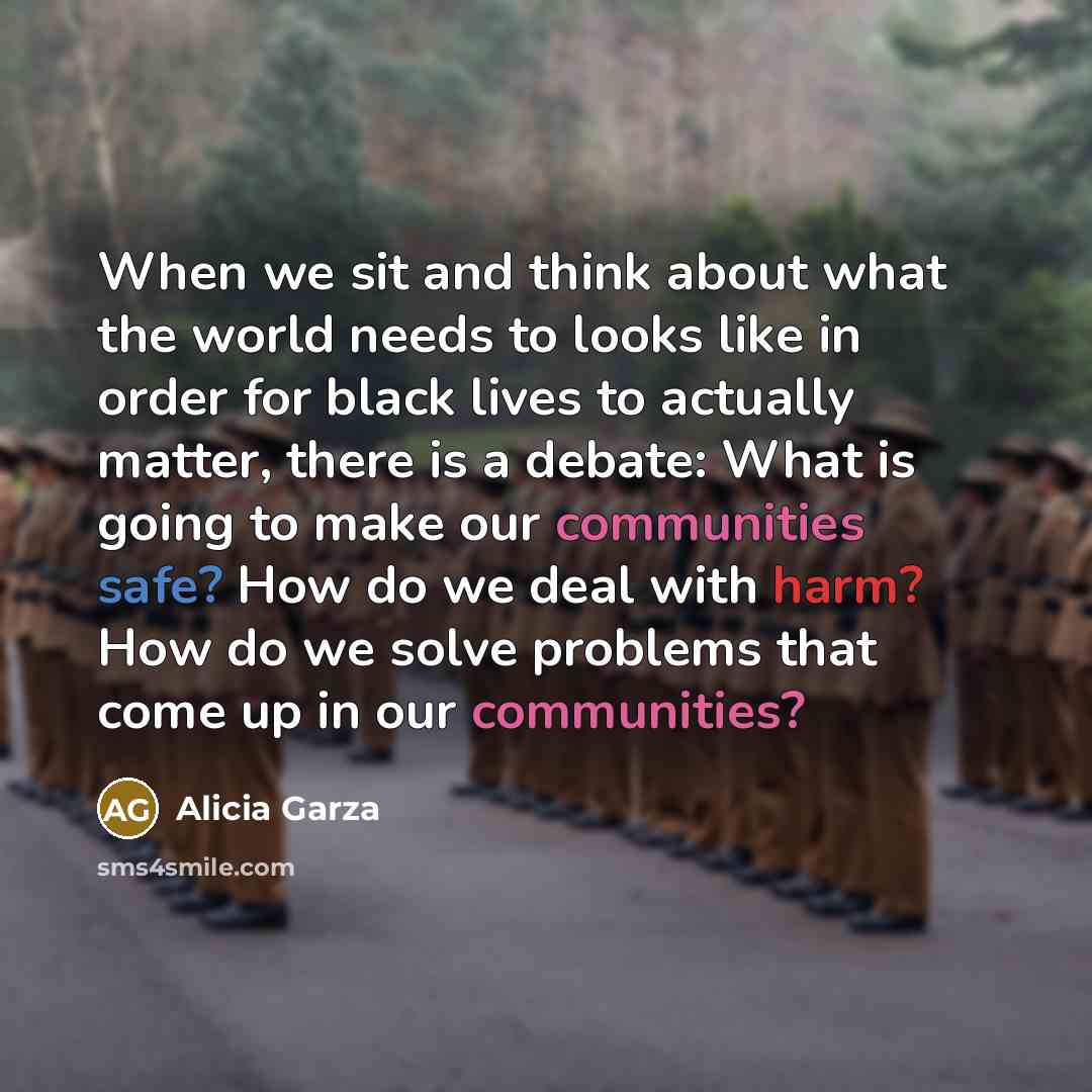 “When we sit and think about what the world needs to looks like in order for black lives to actually matter, there is a debate: What is going to make our communities safe? How do we deal with harm? How do we solve problems that come up in our communities?” quote by Alicia Garza
