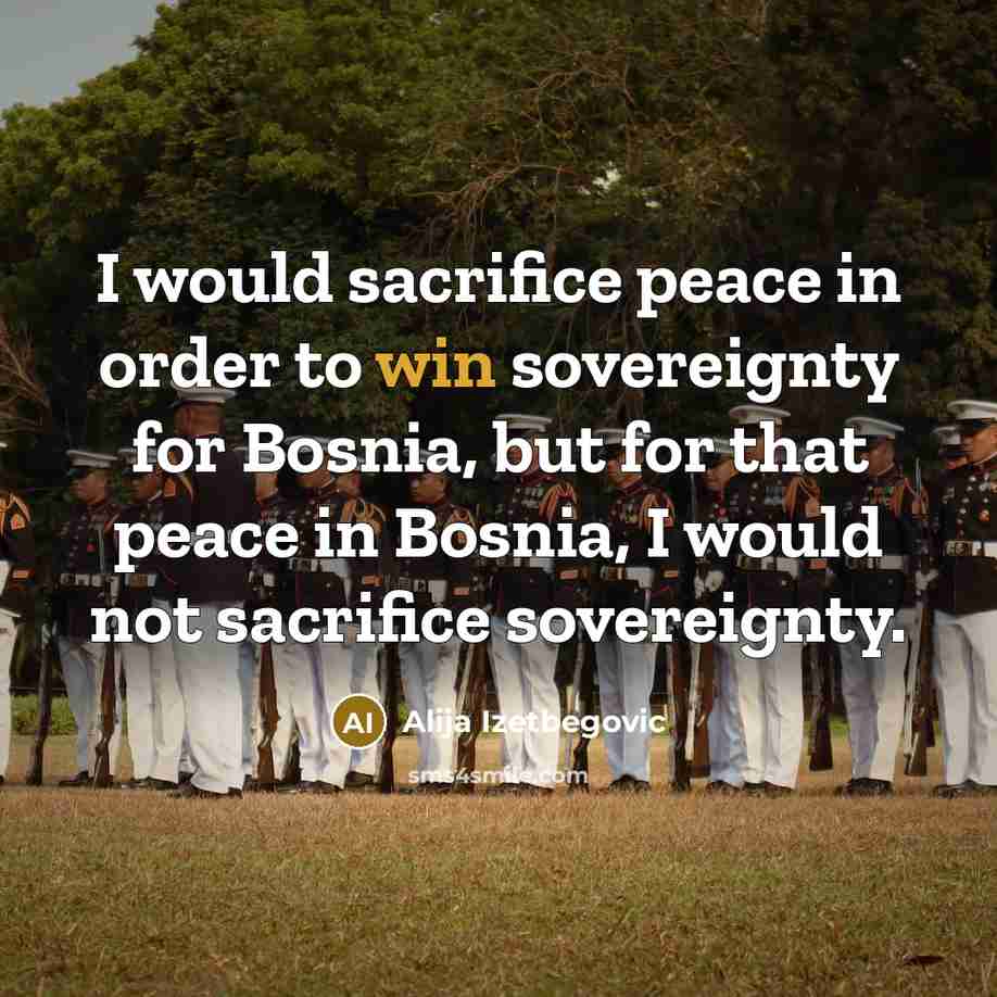 “I would sacrifice peace in order to win sovereignty for…” quote by Alija Izetbegovic