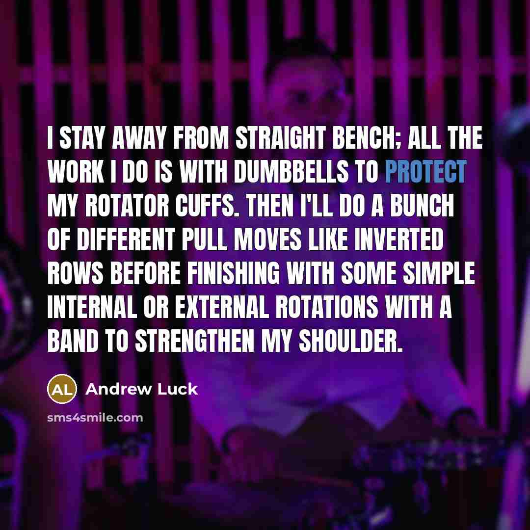 “I stay away from straight bench; all the work I…” quote by Andrew Luck