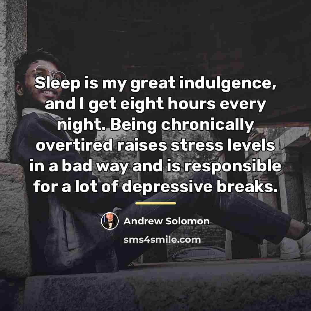 “Sleep is my great indulgence, and I get eight hours…” quote by Andrew Solomon