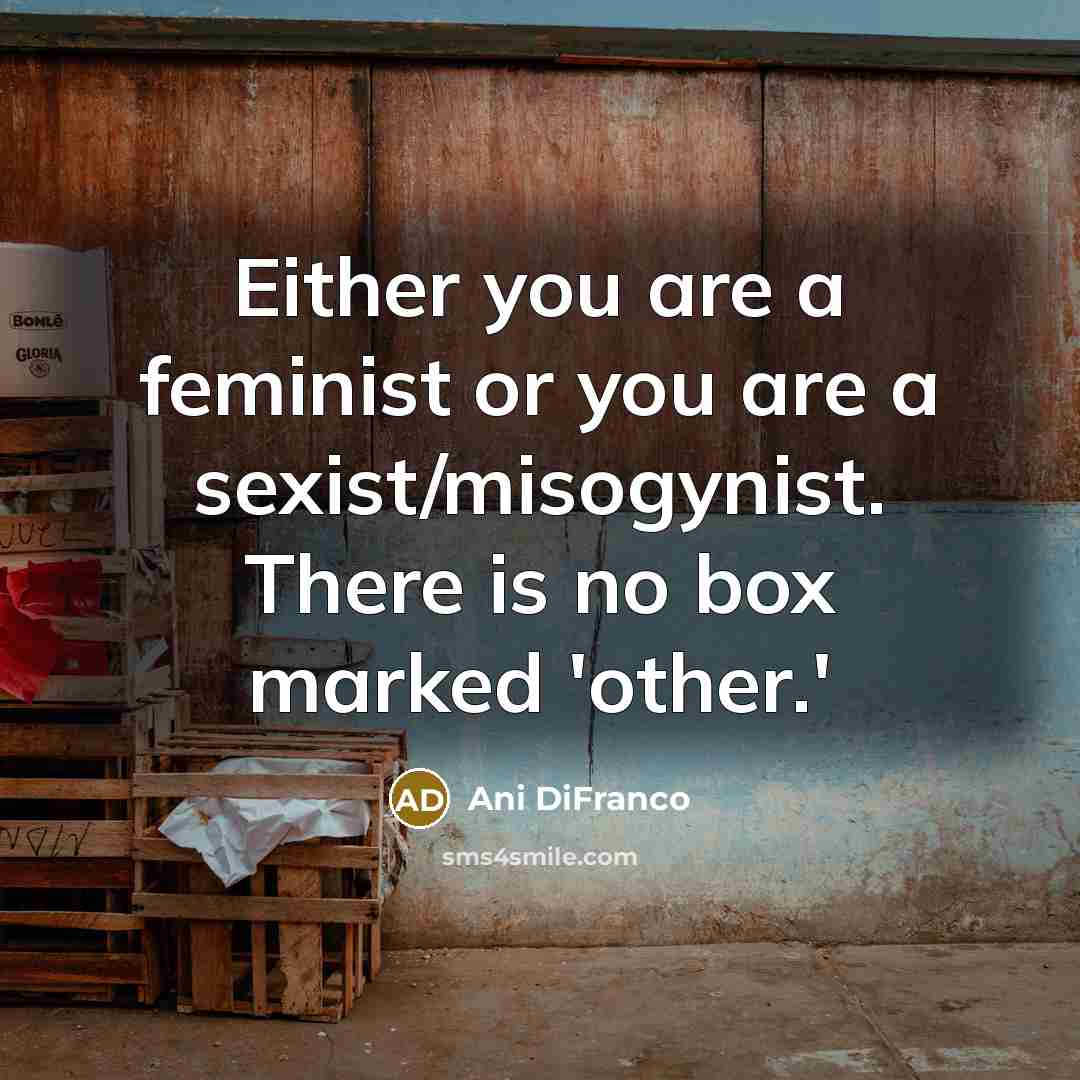 “Either you are a feminist or you are a sexist/misogynist.…” quote by Ani DiFranco