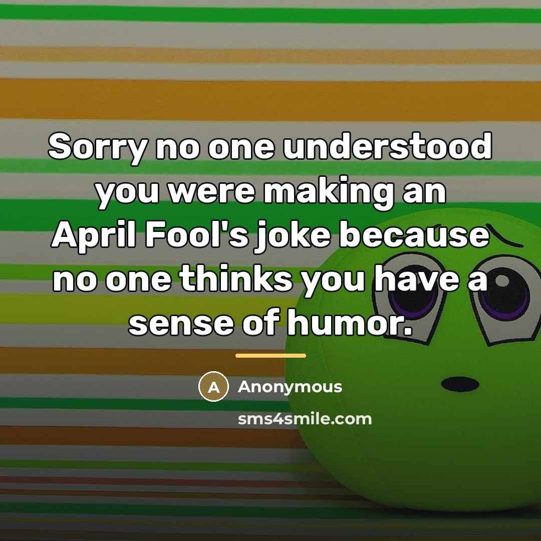 “Sorry no one understood you were making an April Fool's…” quote by Anonymous