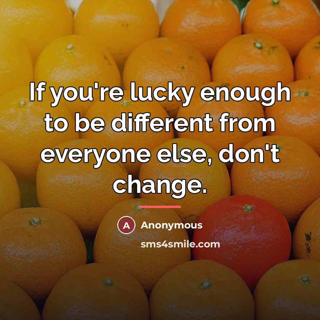 “If you're lucky enough to be different from everyone else,…” quote by Anonymous