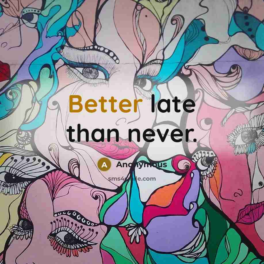 “Better late than never.” quote by Anonymous