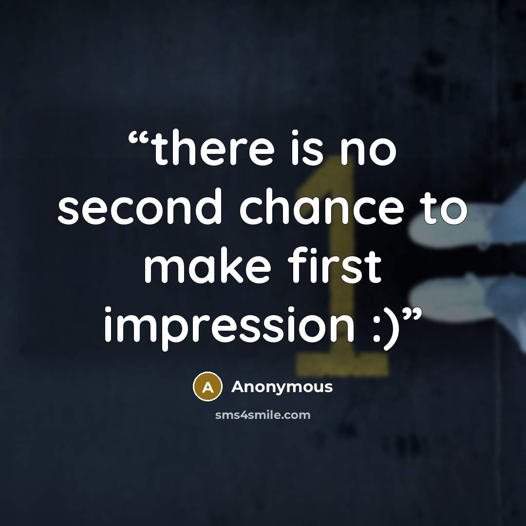 “there is no second chance to make first impression :)” quote by Anonymous