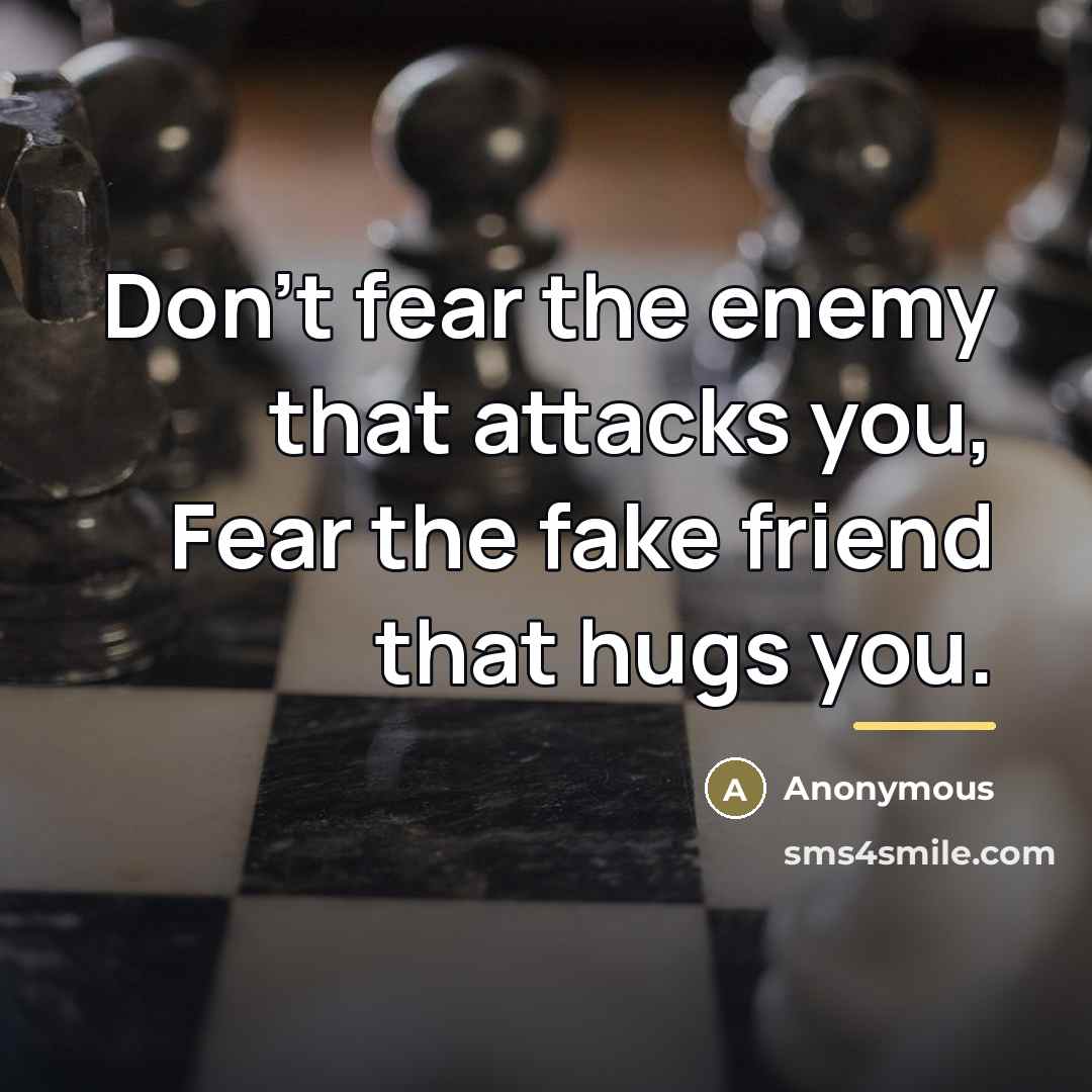 “Don't fear the enemy that attacks you, Fear the fake…” quote by Anonymous