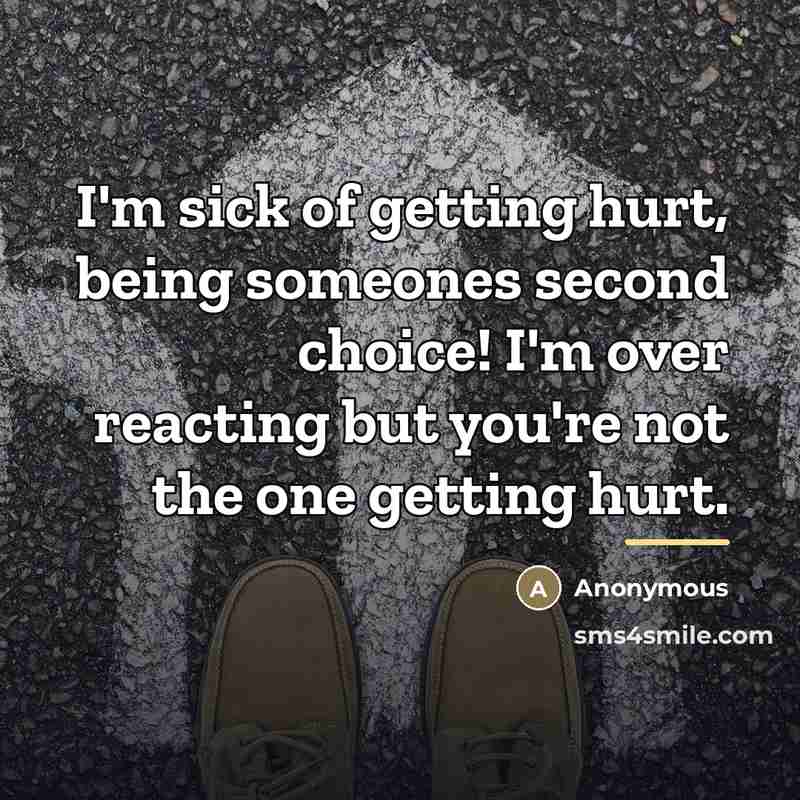 “I'm sick of getting hurt, being someones second choice! I'm…” quote by Anonymous
