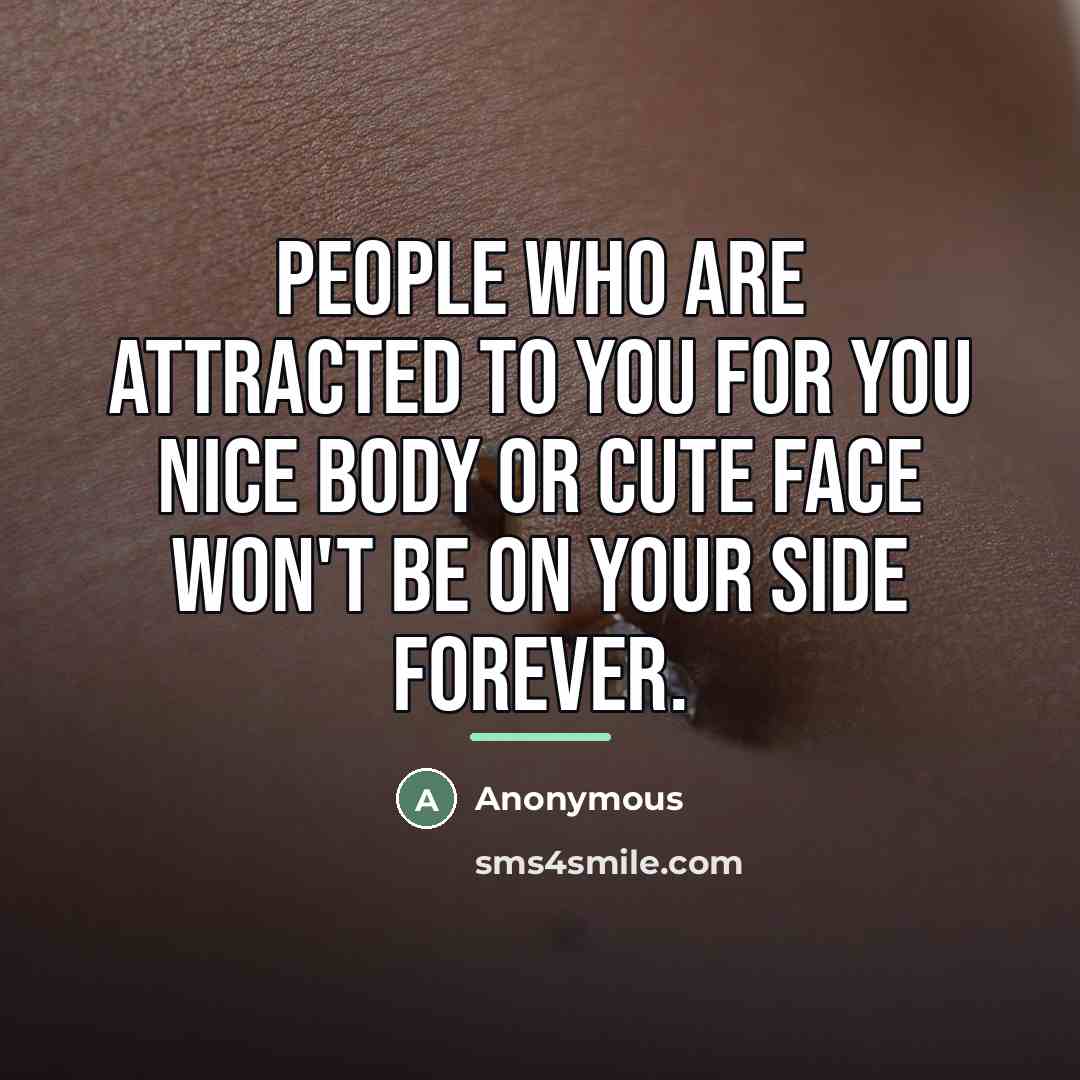 “People who are attracted to you for you nice body…” quote by Anonymous