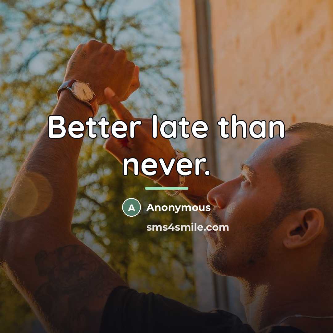 “Better late than never.…” quote by Anonymous