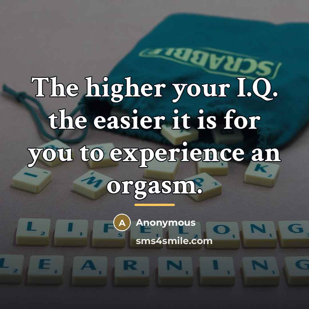 “The higher your I.Q. the easier it is for you…” quote by Anonymous