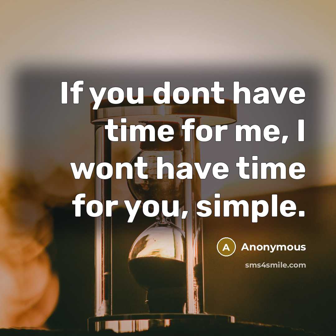 “If you dont have time for me, I wont have time for you, simple.” quote by Anonymous