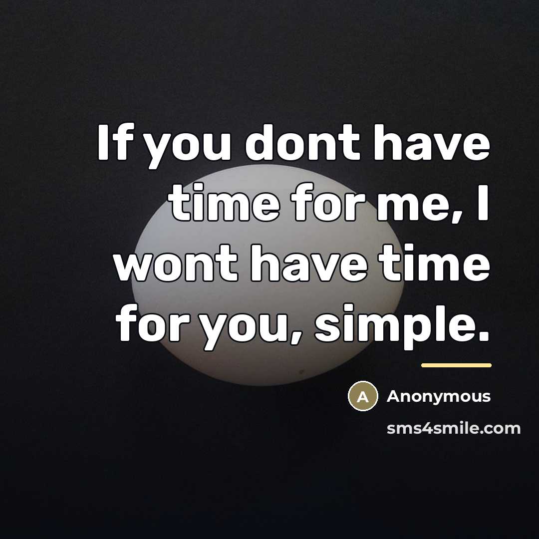 “If you dont have time for me, I wont have…” quote by Anonymous