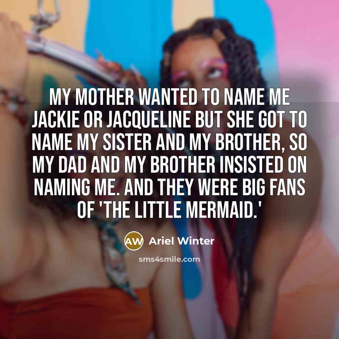 “My mother wanted to name me Jackie or Jacqueline but…” quote by Ariel Winter
