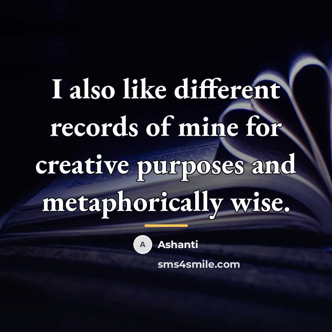 “I also like different records of mine for creative purposes…” quote by Ashanti