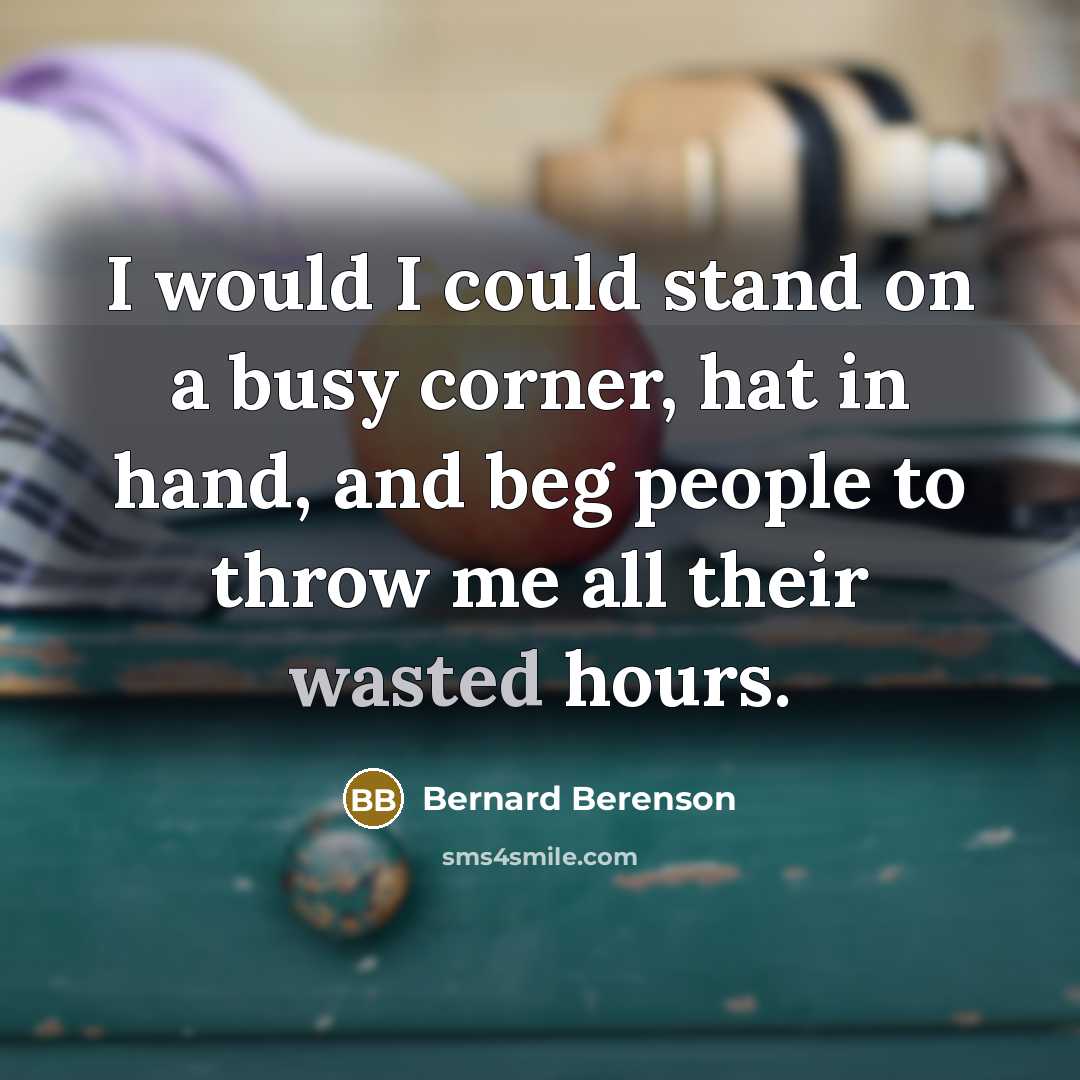 “I would I could stand on a busy corner, hat…” quote by Bernard Berenson