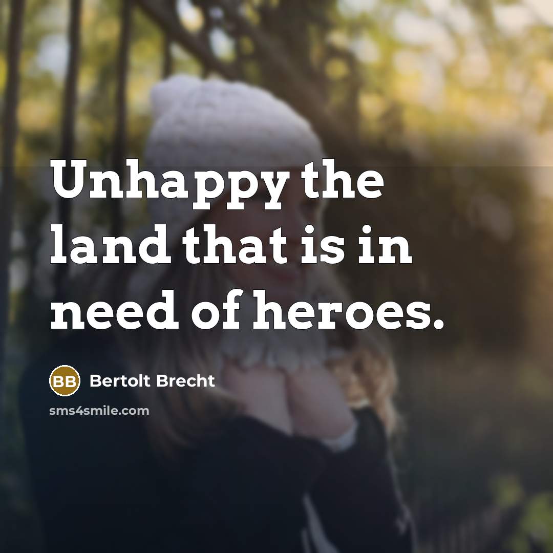 “Unhappy the land that is in need of heroes.…” quote by Bertolt Brecht