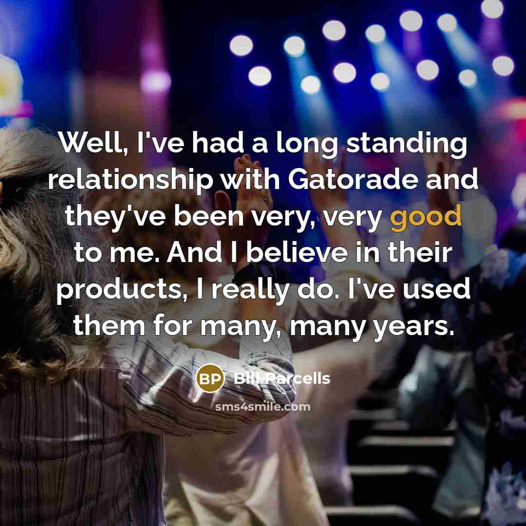 “Well, I've had a long standing relationship with Gatorade and…” quote by Bill Parcells