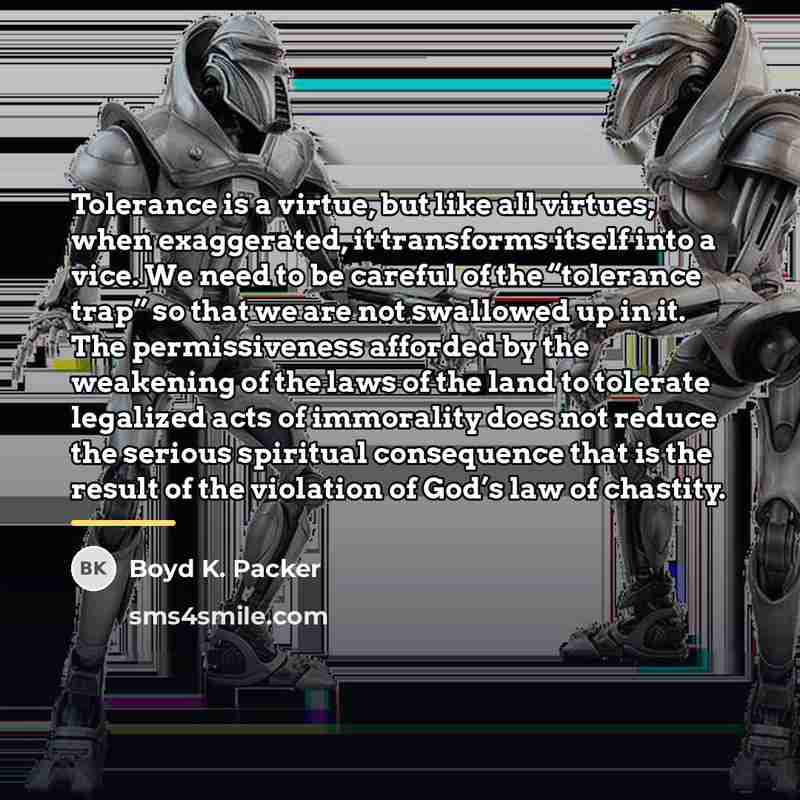 “Tolerance is a virtue, but like all virtues, when exaggerated,…” quote by Boyd K. Packer