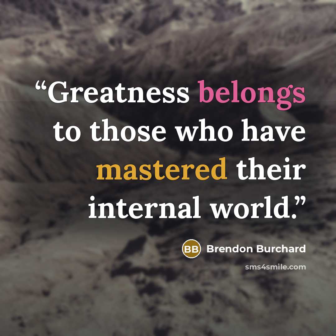 “Greatness belongs to those who have mastered their internal world.” quote by Brendon Burchard