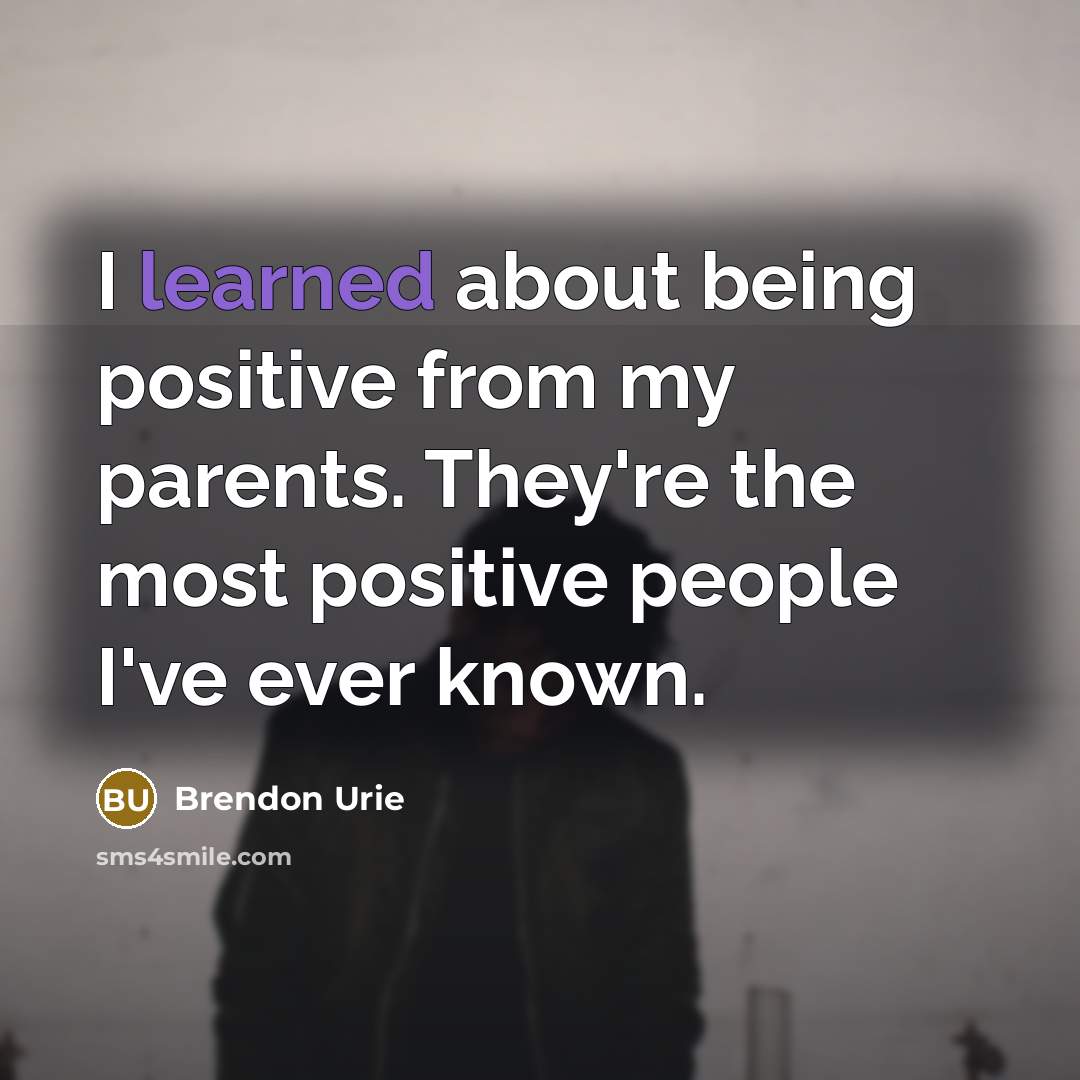 “I learned about being positive from my parents. They're the…” quote by Brendon Urie
