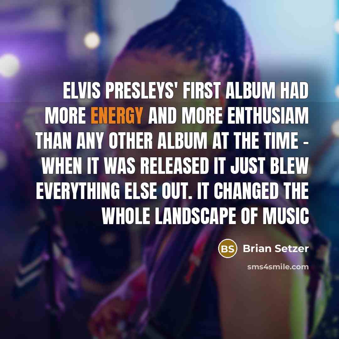 “Elvis Presleys' first album had more energy and more enthusiam…” quote by Brian Setzer