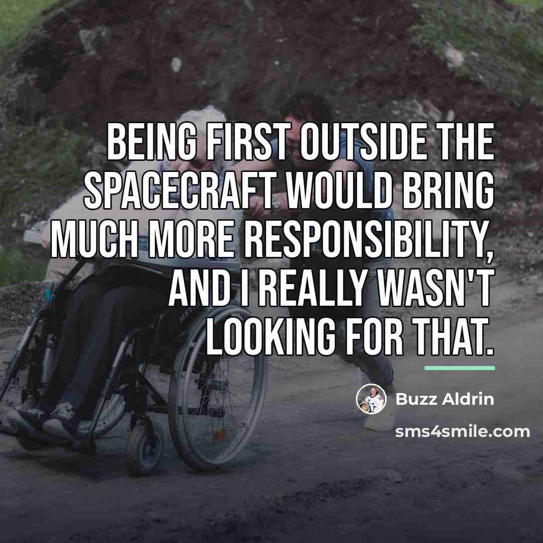 “Being first outside the spacecraft would bring much more responsibility,…” quote by Buzz Aldrin