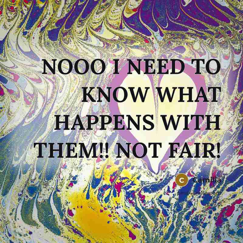 “NOOO I NEED TO KNOW WHAT HAPPENS WITH THEM!! NOT…” quote by Camilia