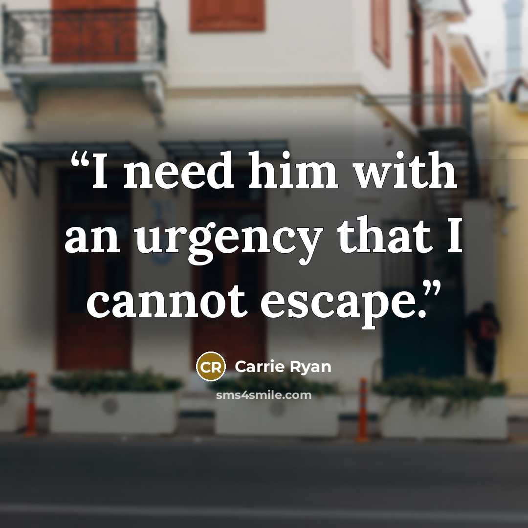 “I need him with an urgency that I cannot escape.” quote by Carrie Ryan