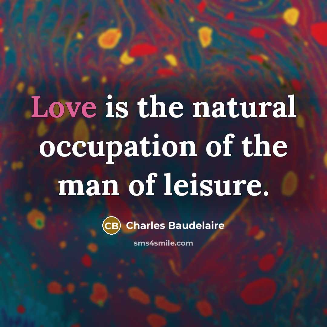 “Love is the natural occupation of the man of leisure.…” quote by Charles Baudelaire