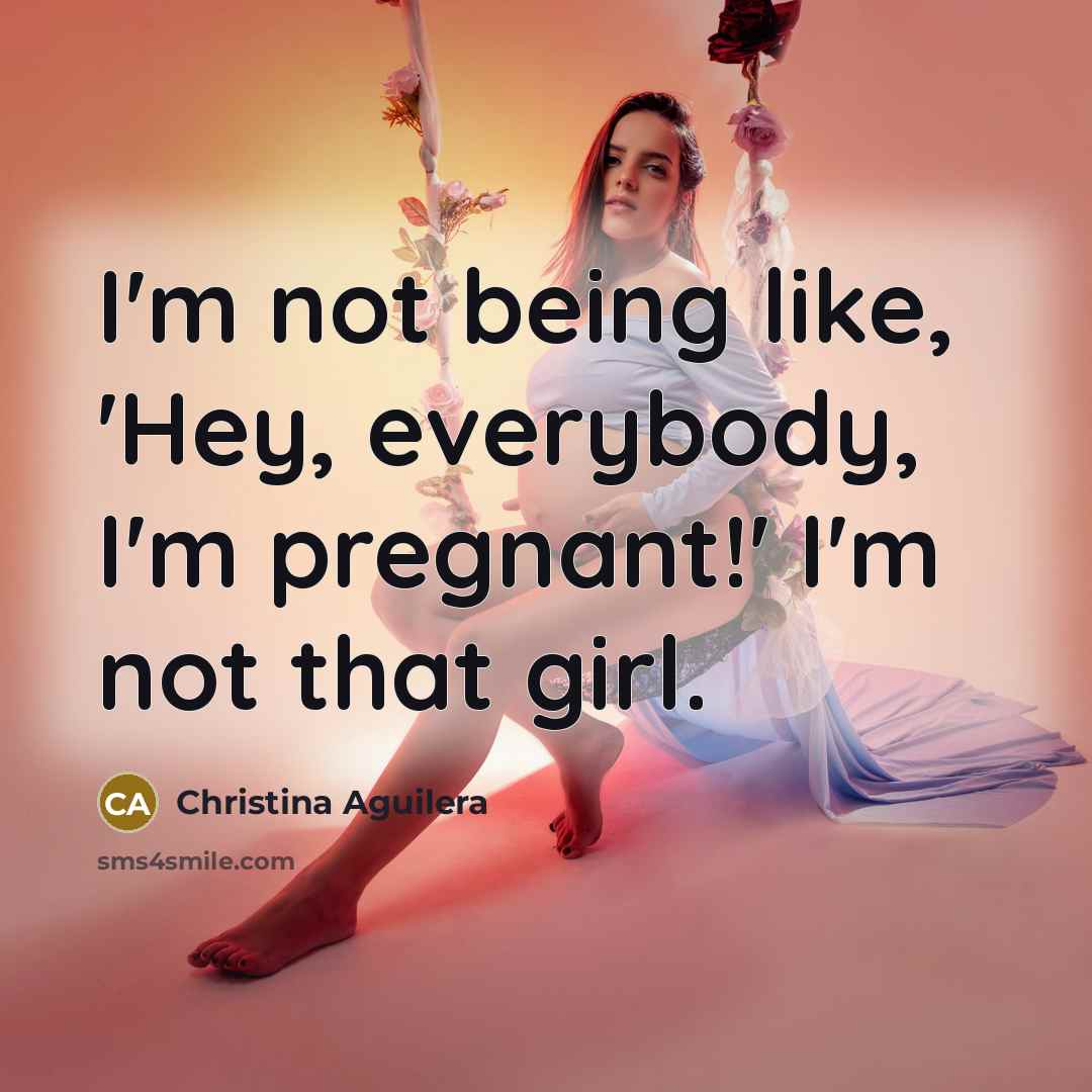 “I'm not being like, 'Hey, everybody, I'm pregnant!' I'm not…” quote by Christina Aguilera