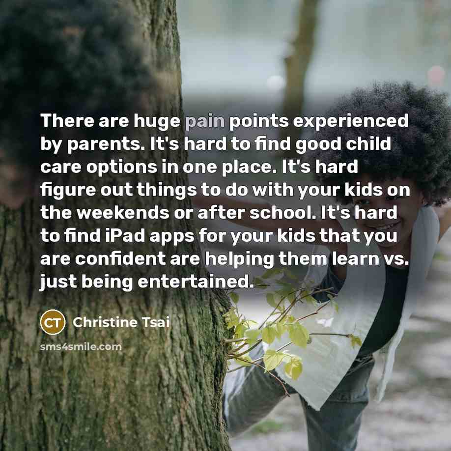 “There are huge pain points experienced by parents. It's hard…” quote by Christine Tsai
