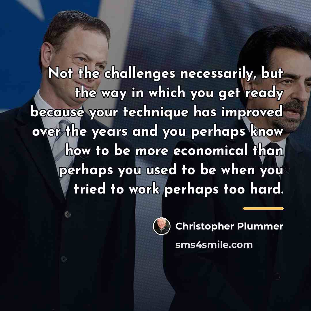 “Not the challenges necessarily, but the way in which you…” quote by Christopher Plummer