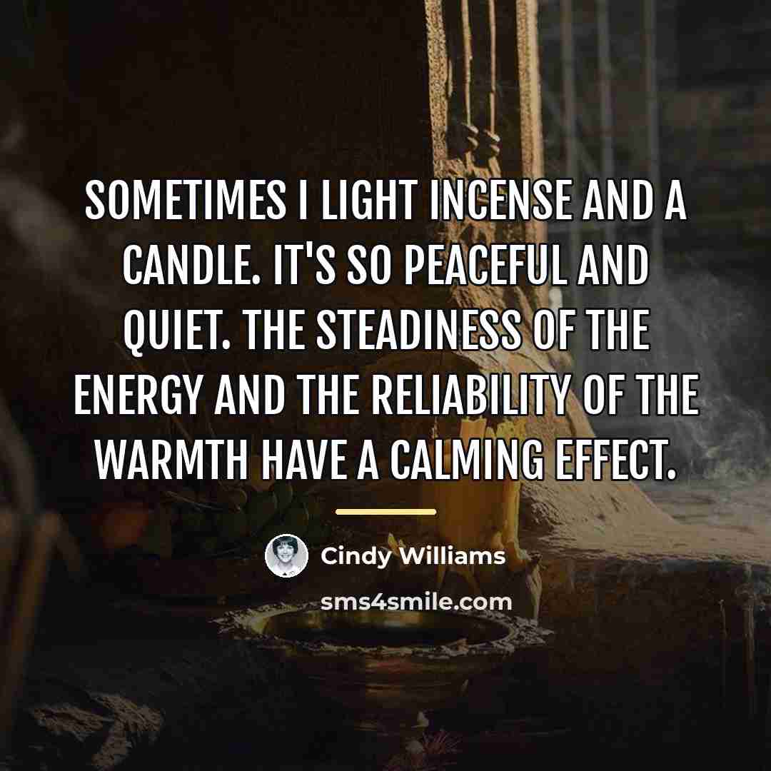 “Sometimes I light incense and a candle. It's so peaceful…” quote by Cindy Williams