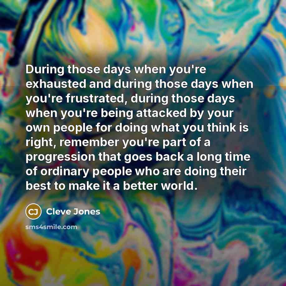“During those days when you're exhausted and during those days…” quote by Cleve Jones