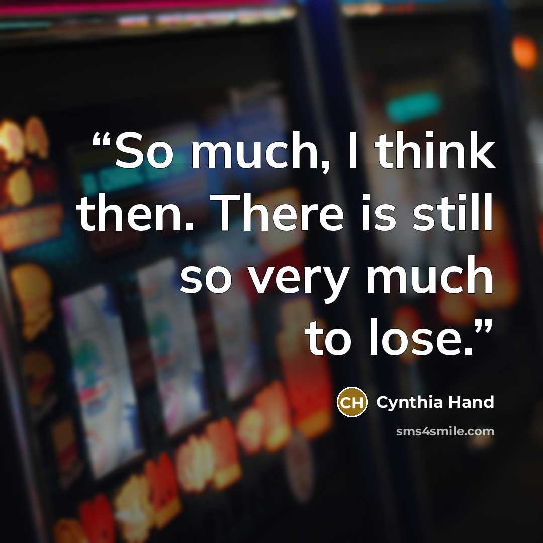 “So much, I think then. There is still so very much to lose.” quote by Cynthia Hand