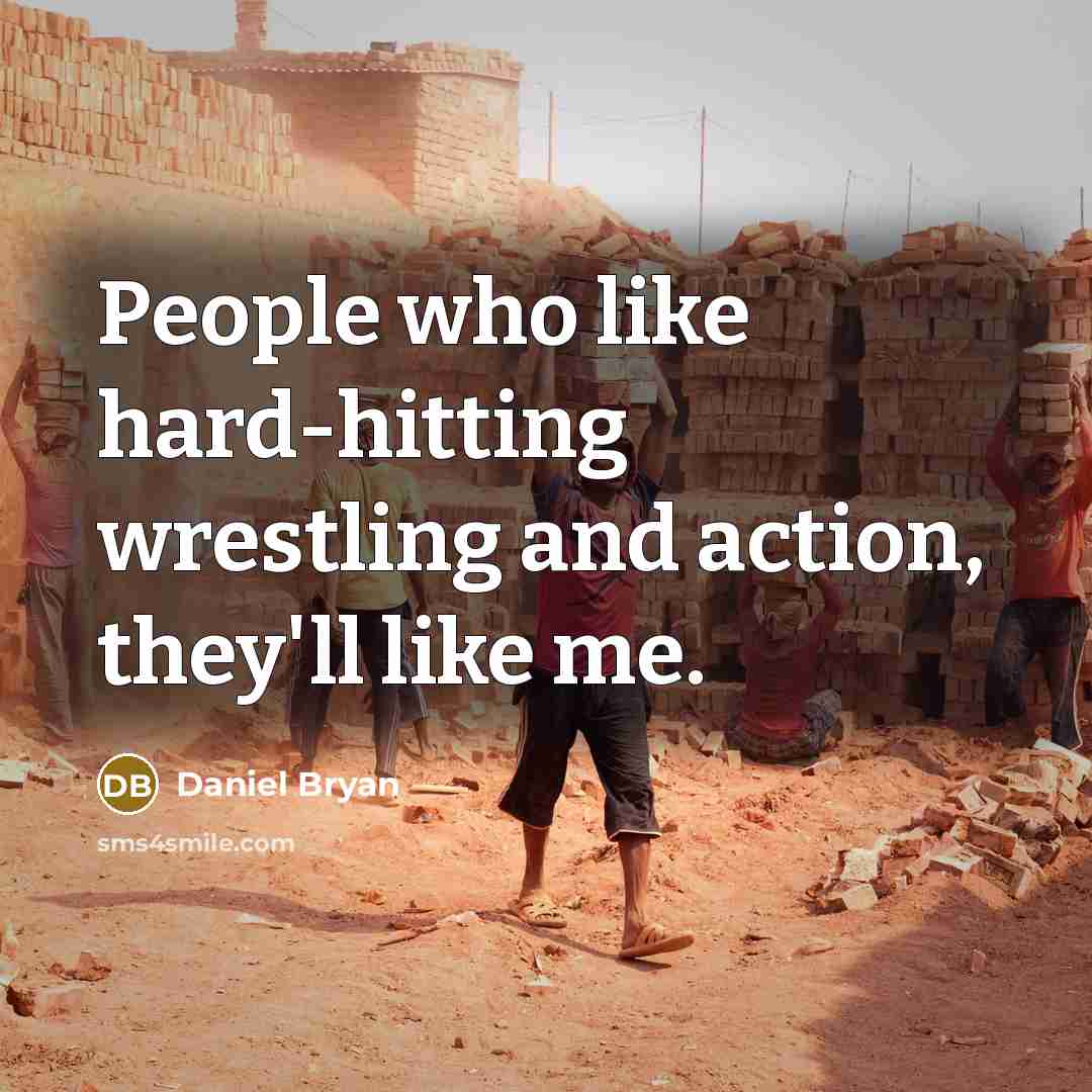 “People who like hard-hitting wrestling and action, they'll like me.…” quote by Daniel Bryan