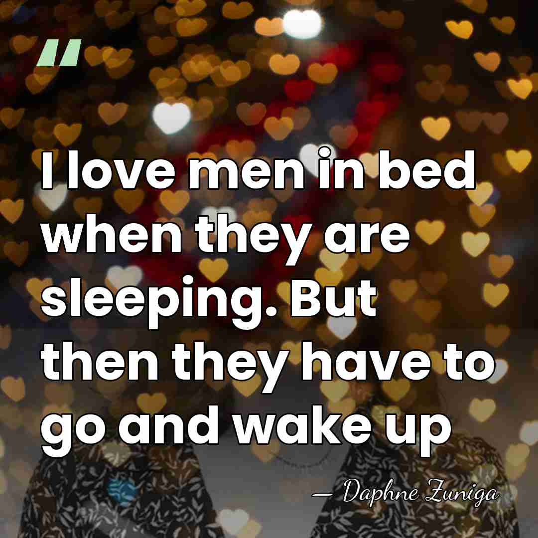 I love men in bed when they are sleeping. But then they&hellip; - Daphne Zuniga