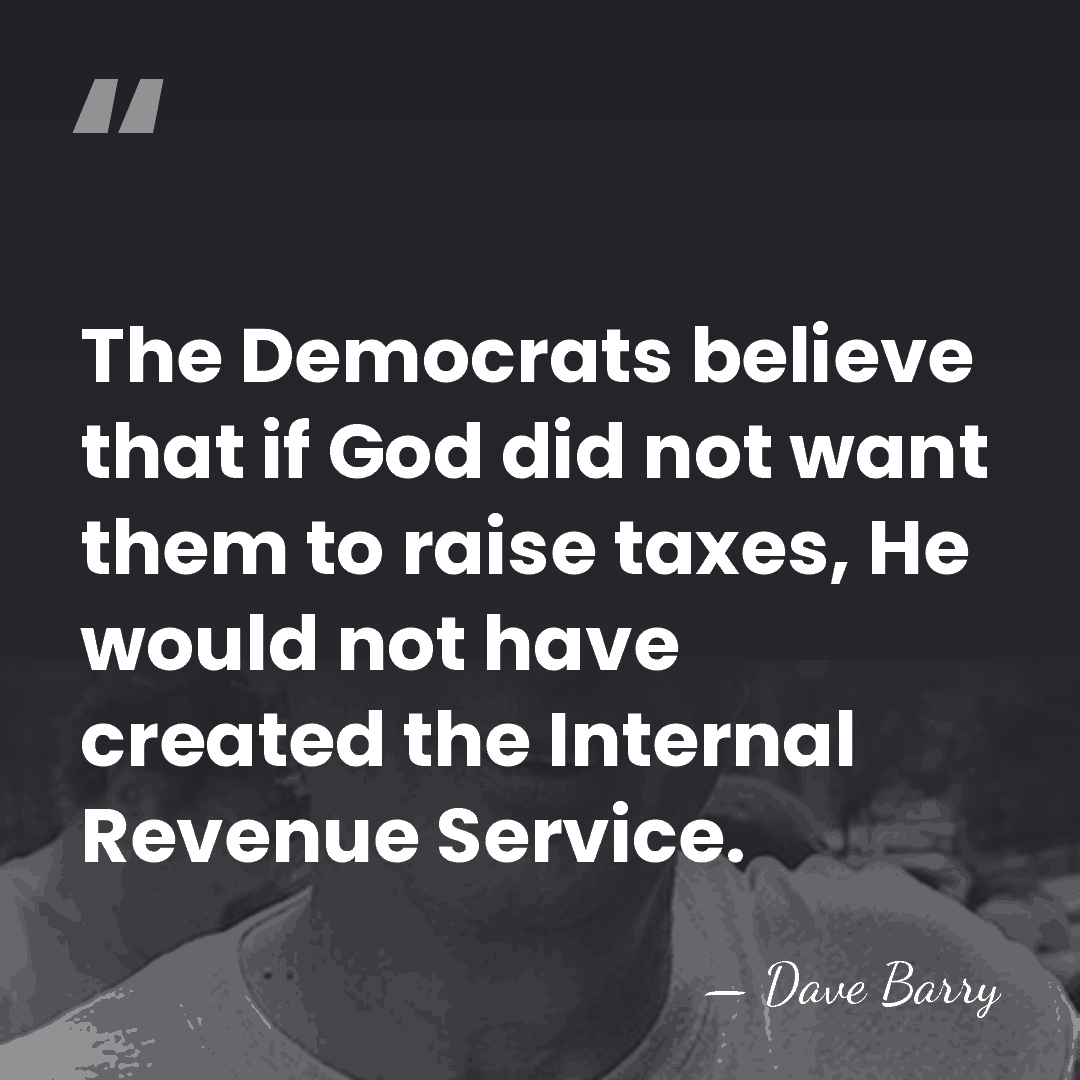 The Democrats believe that if God did not want them to raise&hellip; - Dave Barry