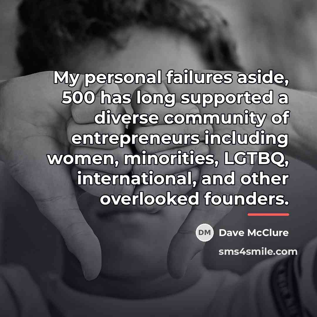 “My personal failures aside, 500 has long supported a diverse…” quote by Dave McClure