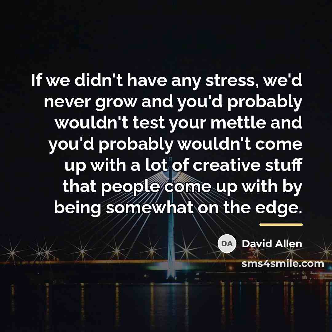 “If we didn't have any stress, we'd never grow and…” quote by David Allen