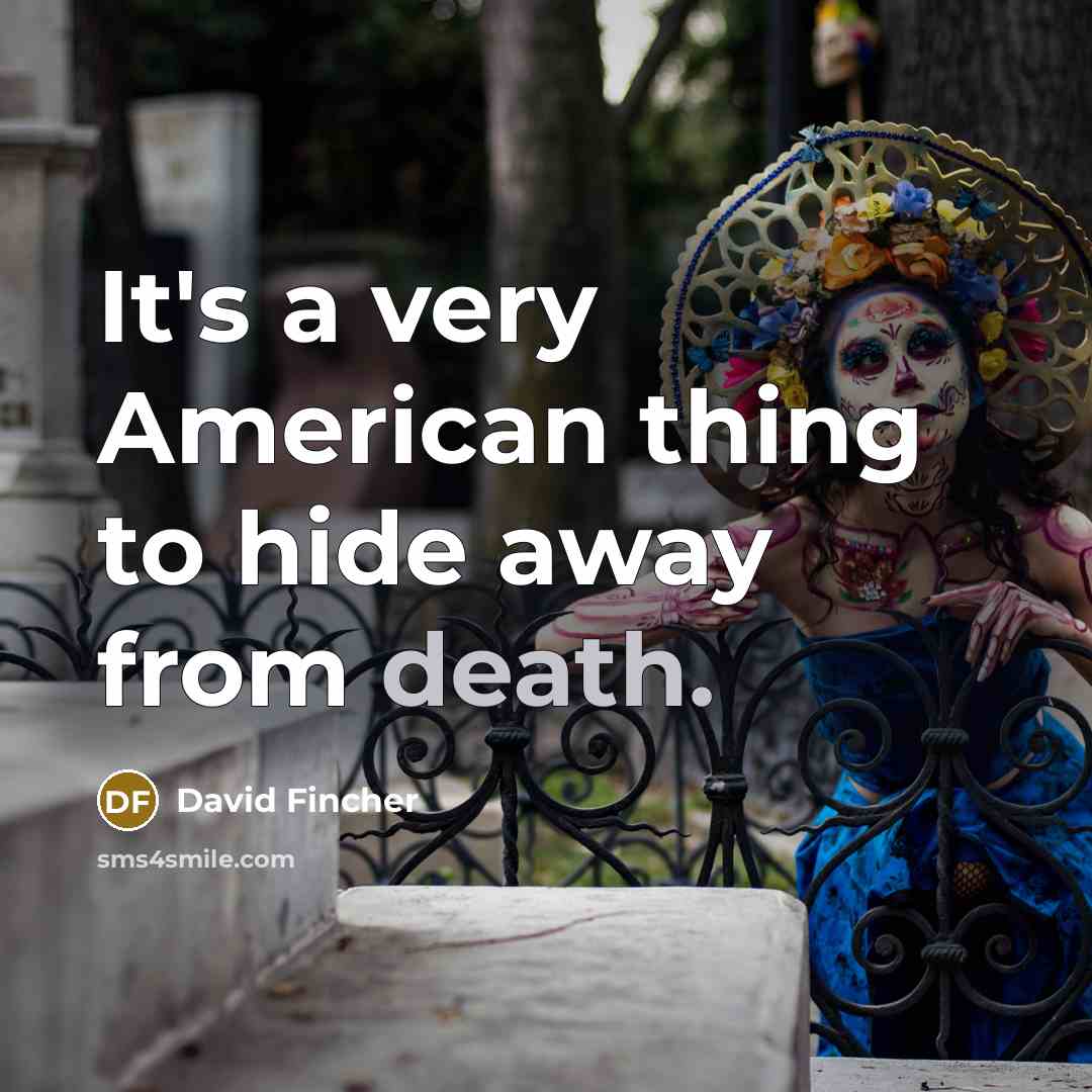 “It's a very American thing to hide away from death.…” quote by David Fincher