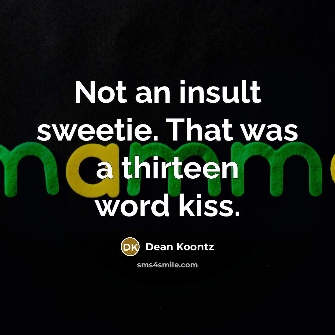 “Not an insult sweetie. That was a thirteen word kiss.…” quote by Dean Koontz