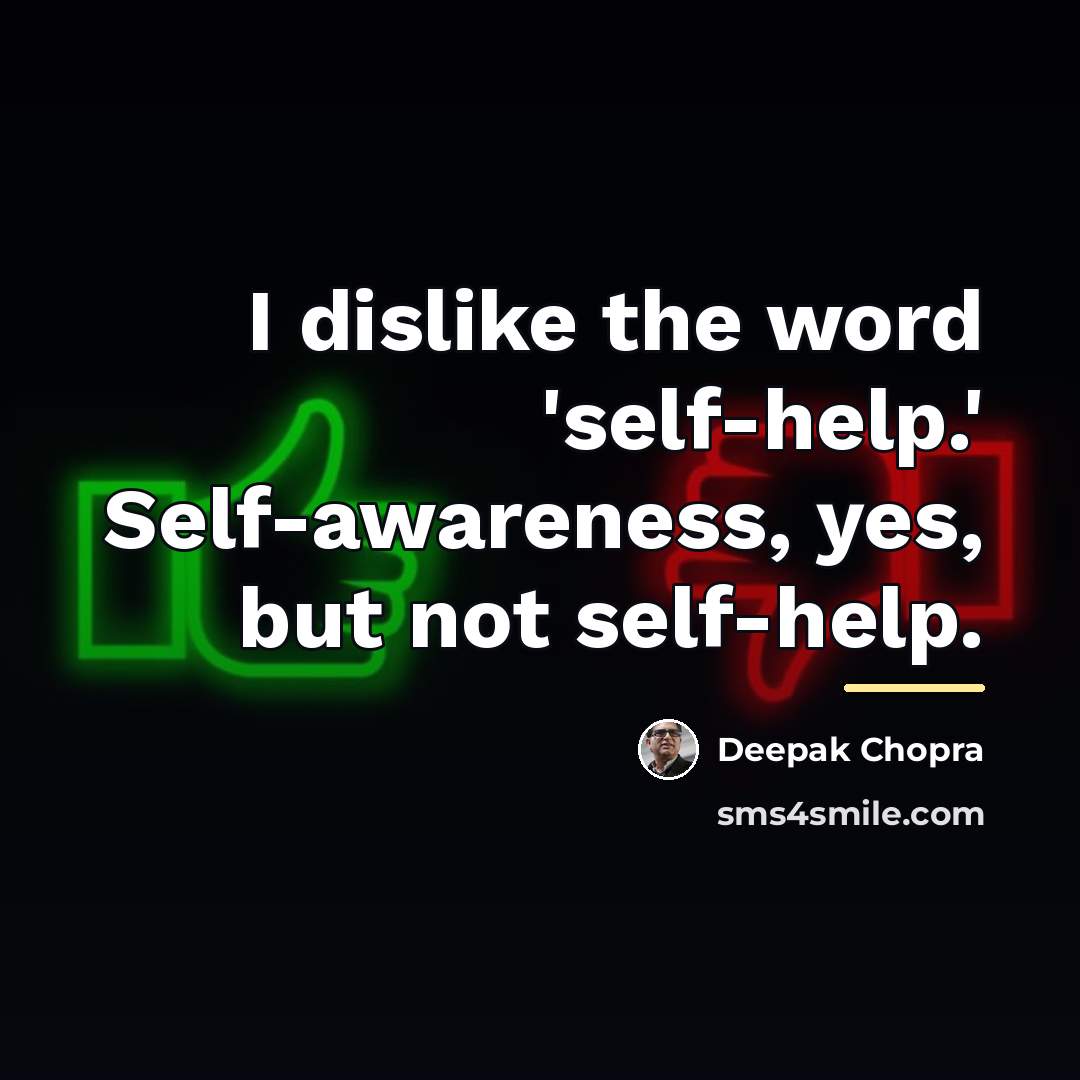“I dislike the word 'self-help.' Self-awareness, yes, but not self-help.…” quote by Deepak Chopra