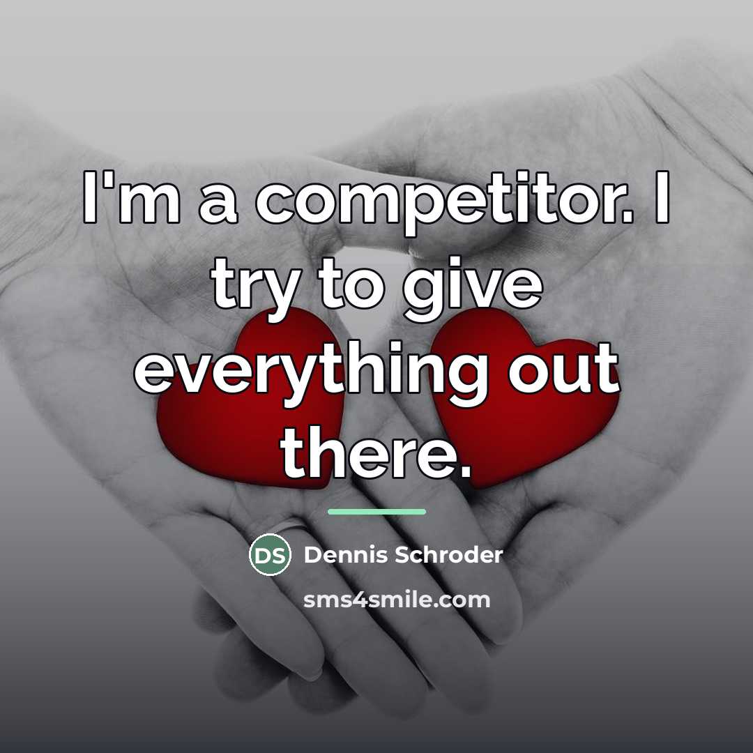 “I'm a competitor. I try to give everything out there.…” quote by Dennis Schroder