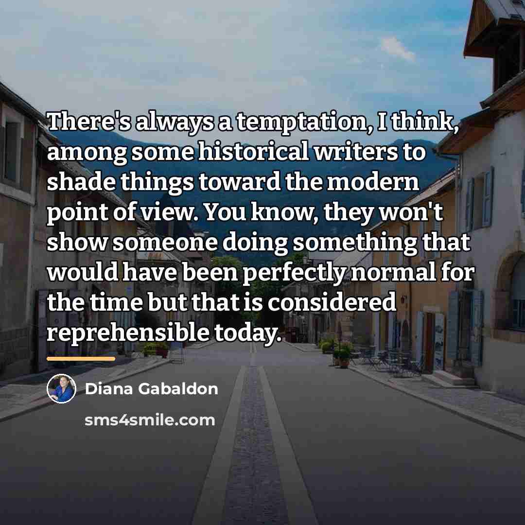 “There's always a temptation, I think, among some historical writers…” quote by Diana Gabaldon