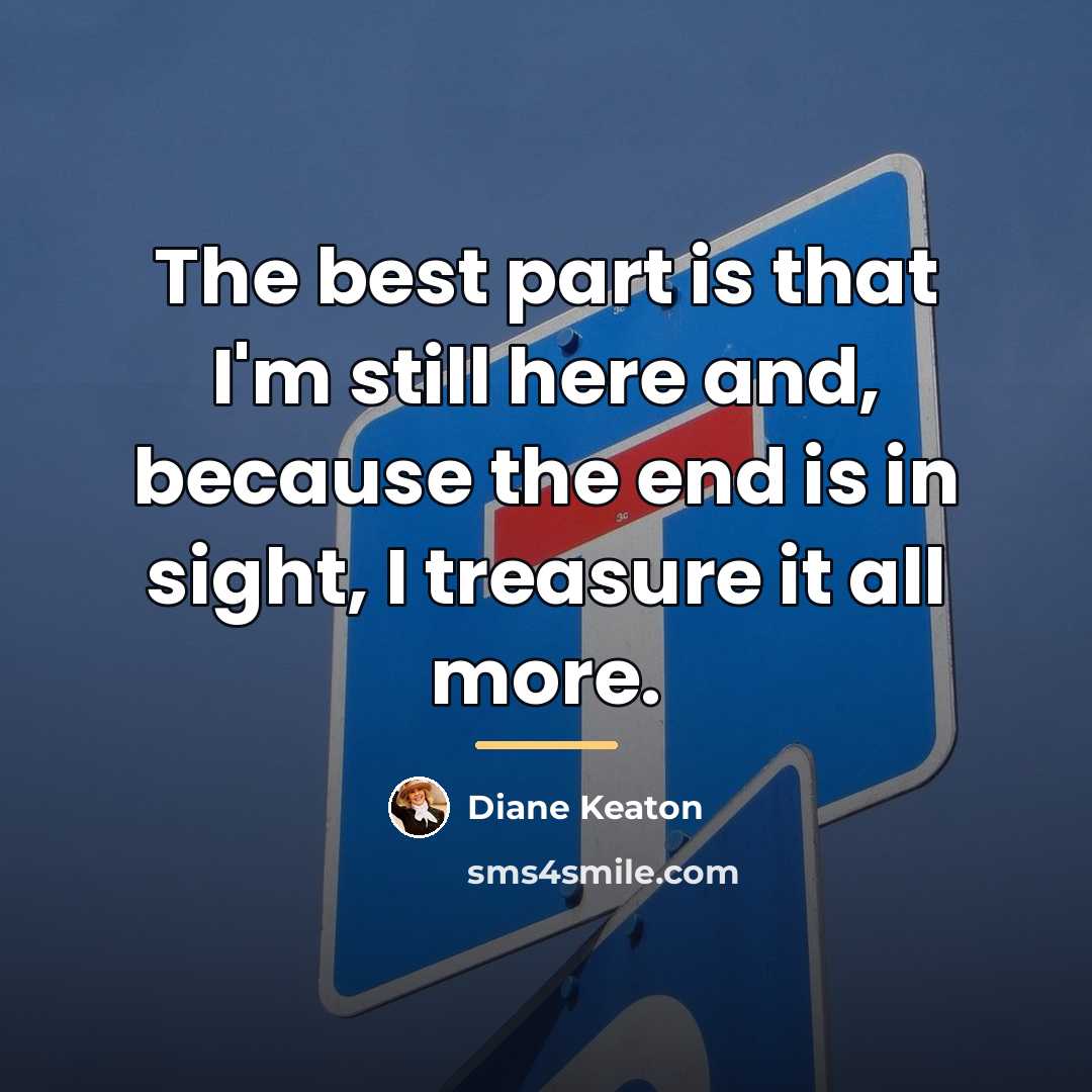 “The best part is that I'm still here and, because…” quote by Diane Keaton