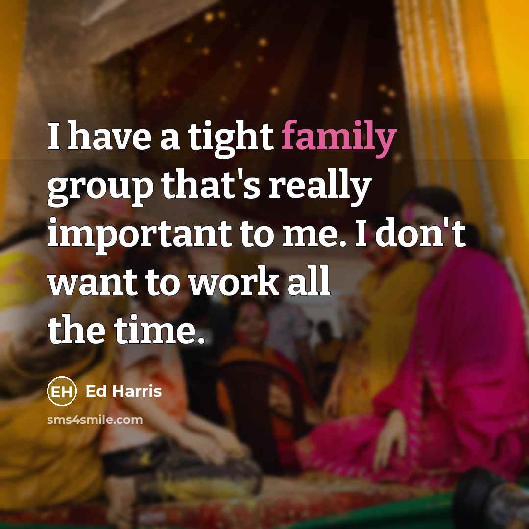 “I have a tight family group that's really important to…” quote by Ed Harris