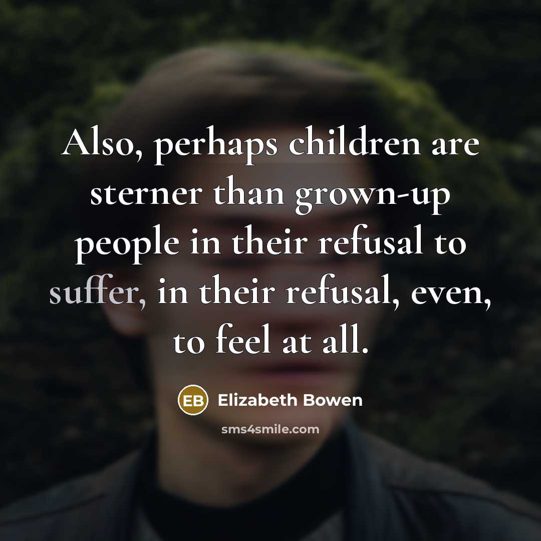 “Also, perhaps children are sterner than grown-up people in their…” quote by Elizabeth Bowen