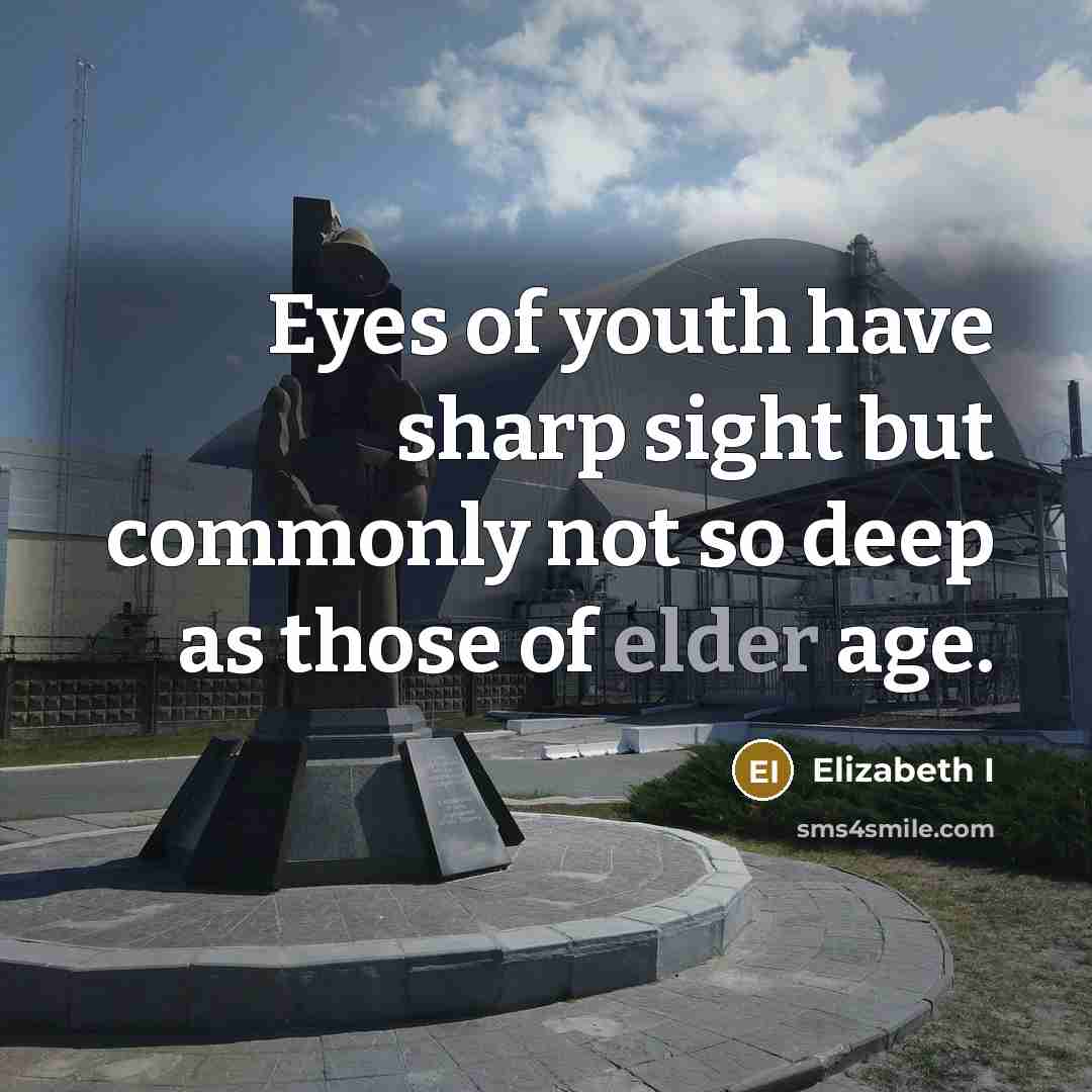 “Eyes of youth have sharp sight but commonly not so…” quote by Elizabeth I