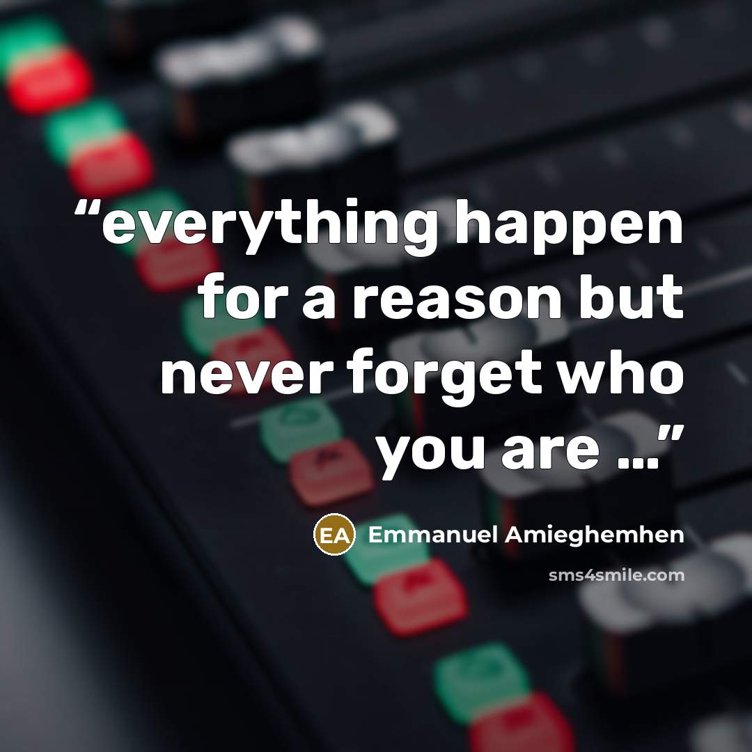 “everything happen for a reason but never forget who you are …” quote by Emmanuel Amieghemhen
